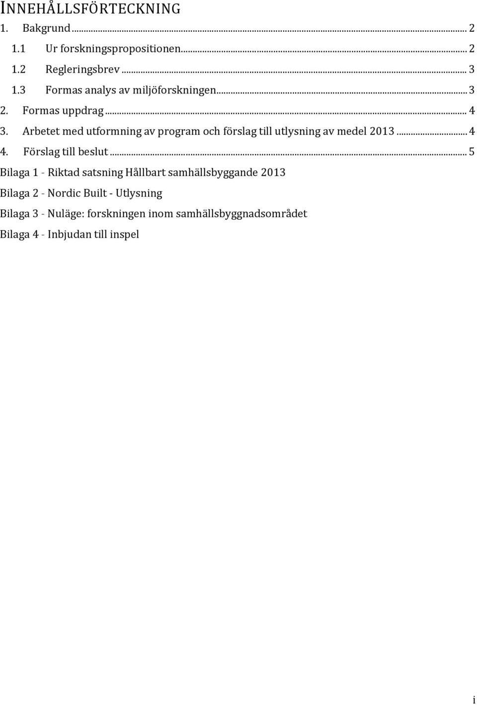 Arbetet med utformning av program och förslag till utlysning av medel 2013... 4 4. Förslag till beslut.