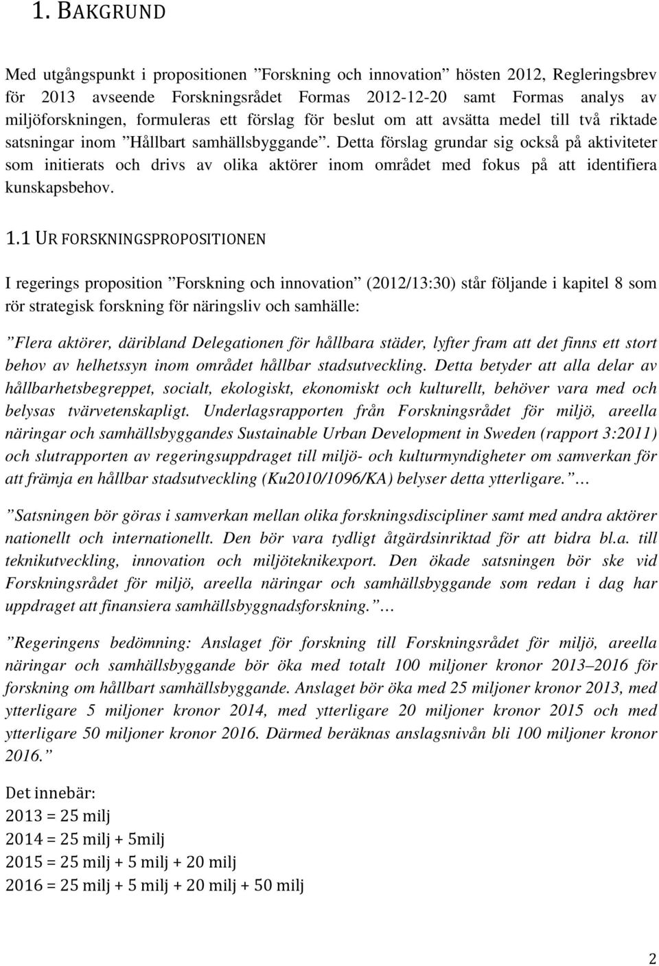 Detta förslag grundar sig också på aktiviteter som initierats och drivs av olika aktörer inom området med fokus på att identifiera kunskapsbehov. 1.