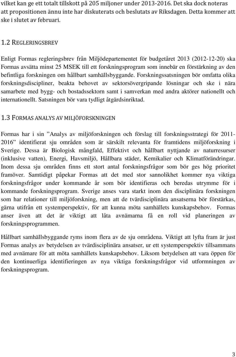2 REGLERINGSBREV Enligt Formas regleringsbrev från Miljödepartementet för budgetåret 2013 (-12-20) ska Formas avsätta minst 25 MSEK till ett forskningsprogram som innebär en förstärkning av den