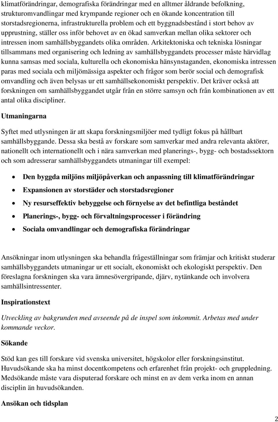 Arkitektoniska och tekniska lösningar tillsammans med organisering och ledning av samhällsbyggandets processer måste härvidlag kunna samsas med sociala, kulturella och ekonomiska hänsynstaganden,