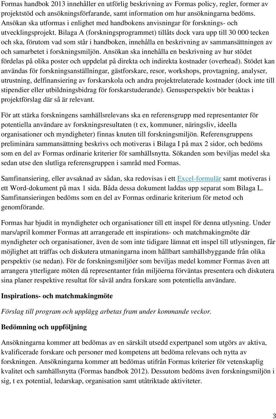 Bilaga A (forskningsprogrammet) tillåts dock vara upp till 30 000 tecken och ska, förutom vad som står i handboken, innehålla en beskrivning av sammansättningen av och samarbetet i forskningsmiljön.