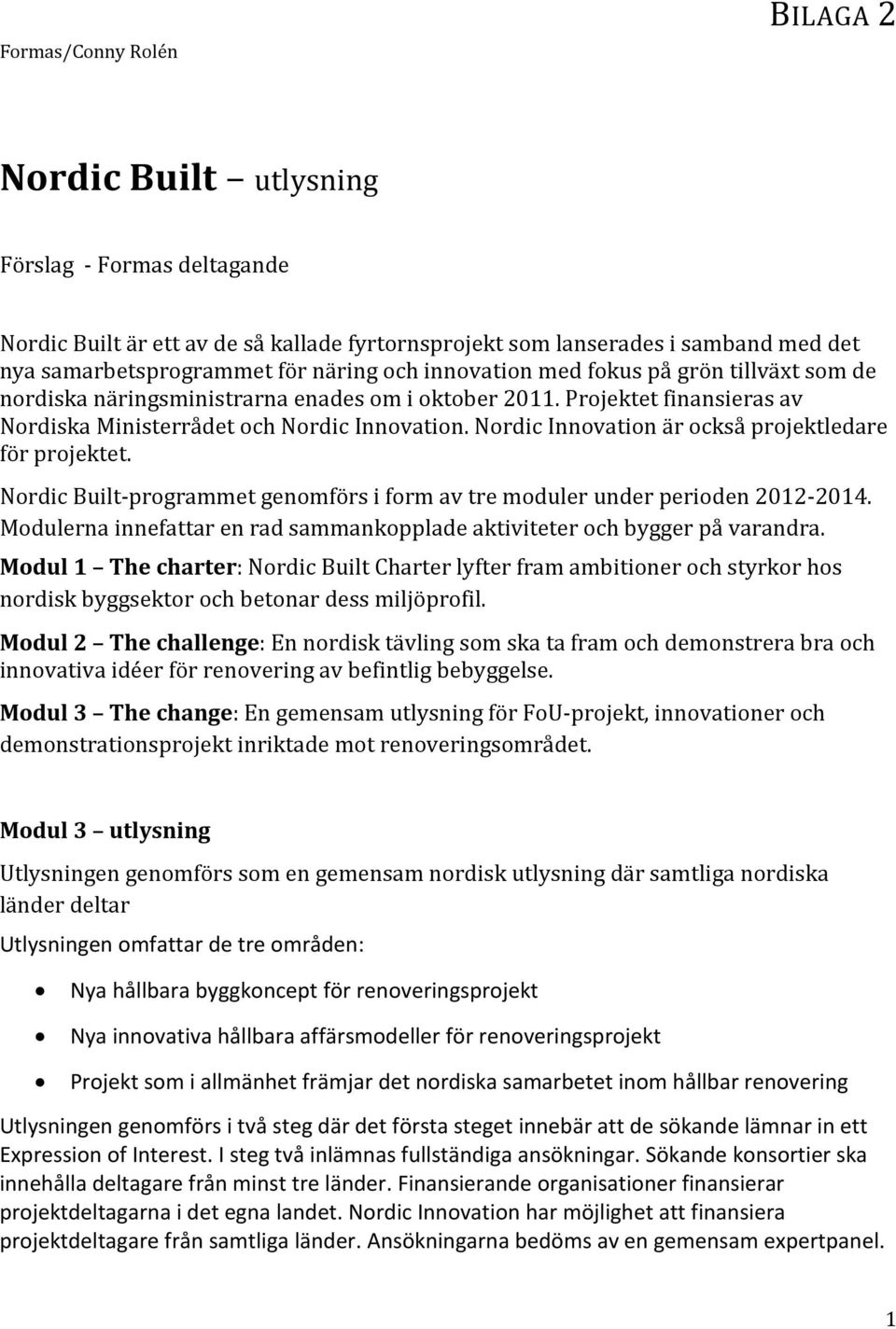 Nordic Innovation är också projektledare för projektet. Nordic Built-programmet genomförs i form av tre moduler under perioden -2014.