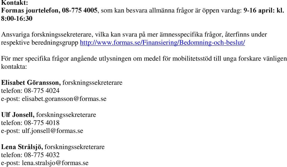 se/finansiering/bedomning-och-beslut/ För mer specifika frågor angående utlysningen om medel för mobilitetsstöd till unga forskare vänligen kontakta: Elisabet Göransson,