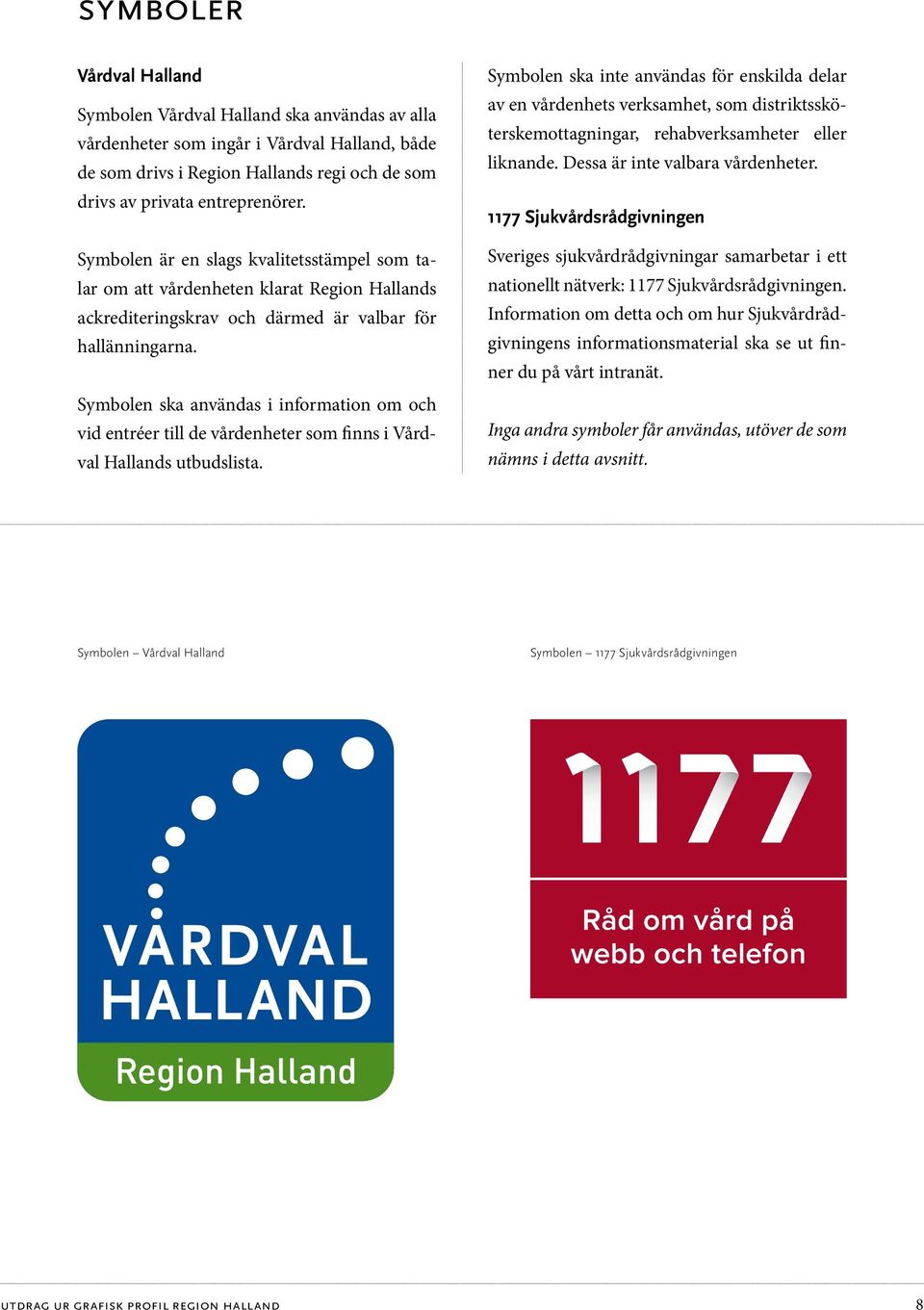 Symbolen ska användas i information om och vid entréer till de vårdenheter som finns i Vårdval Hallands utbudslista.