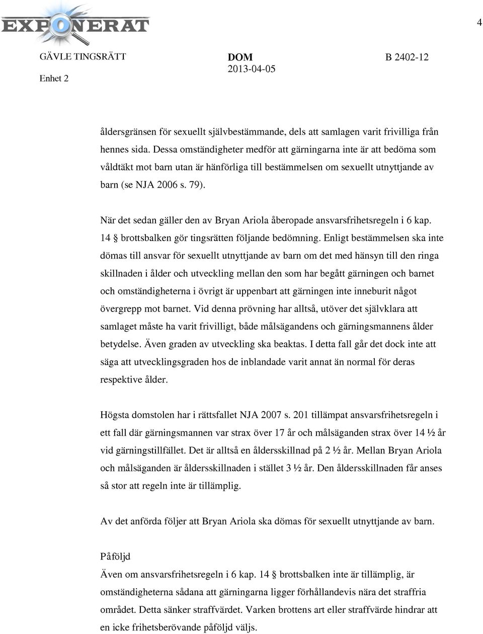 När det sedan gäller den av Bryan Ariola åberopade ansvarsfrihetsregeln i 6 kap. 14 brottsbalken gör tingsrätten följande bedömning.