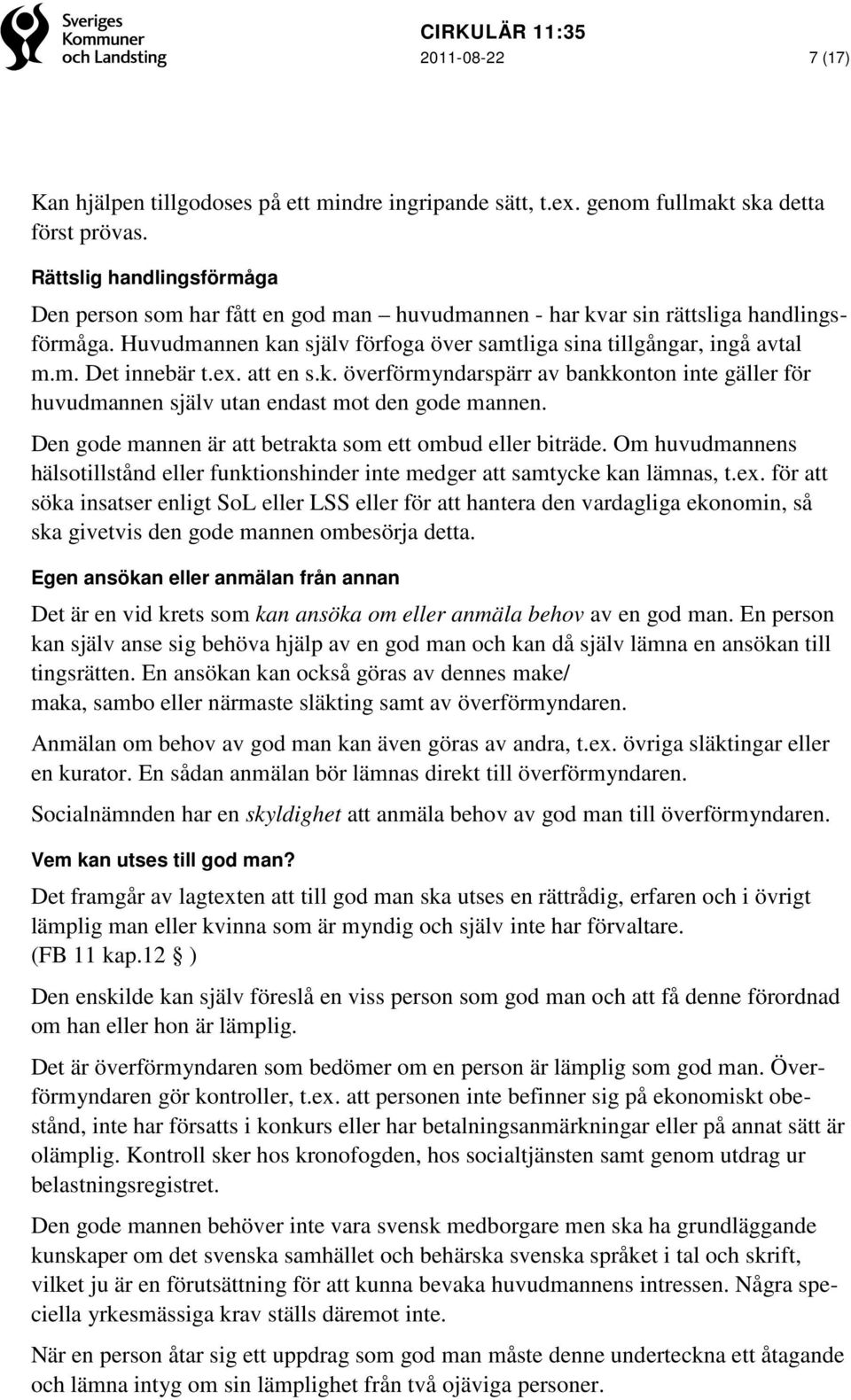 ex. att en s.k. överförmyndarspärr av bankkonton inte gäller för huvudmannen själv utan endast mot den gode mannen. Den gode mannen är att betrakta som ett ombud eller biträde.