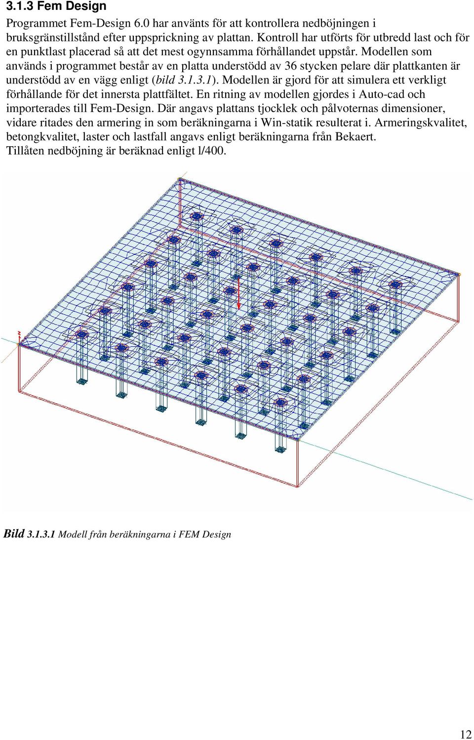 Modellen som används i programmet består av en platta understödd av 36 stycken pelare där plattkanten är understödd av en vägg enligt (bild 3.1.3.1).