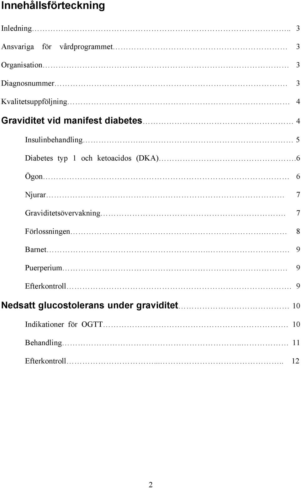 . 5 Diabetes typ 1 och ketoacidos (DKA).6 Ögon 6 Njurar 7 Graviditetsövervakning. 7 Förlossningen.