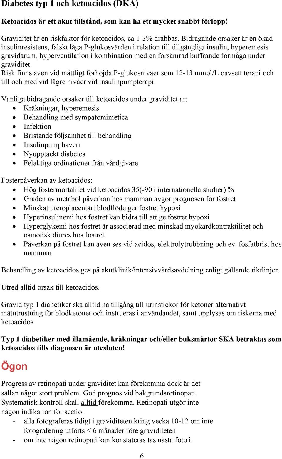 förmåga under graviditet. Risk finns även vid måttligt förhöjda P-glukosnivåer som 12-13 mmol/l oavsett terapi och till och med vid lägre nivåer vid insulinpumpterapi.