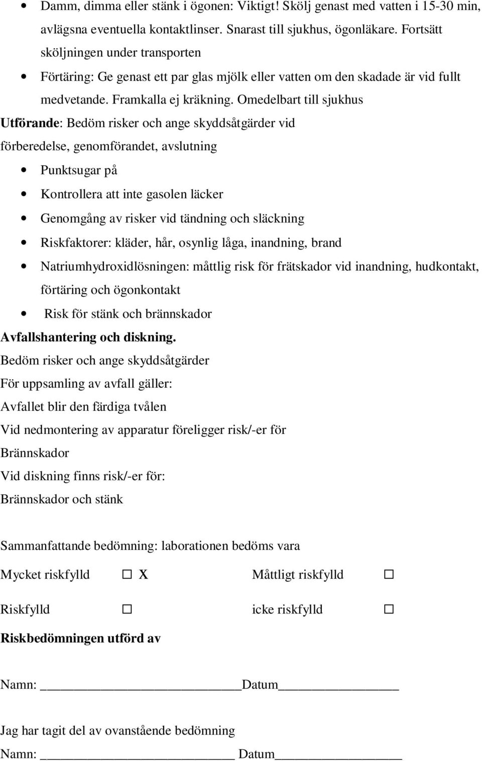 Omedelbart till sjukhus Utförande: Bedöm risker och ange skyddsåtgärder vid förberedelse, genomförandet, avslutning Punktsugar på Kontrollera att inte gasolen läcker Genomgång av risker vid tändning