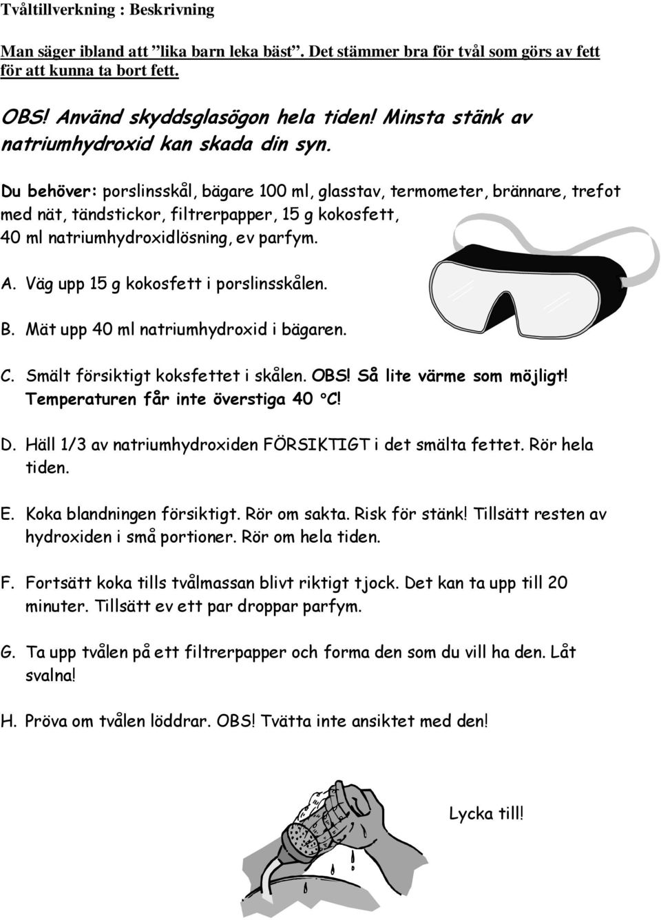 Du behöver: porslinsskål, bägare 100 ml, glasstav, termometer, brännare, trefot med nät, tändstickor, filtrerpapper, 15 g kokosfett, 40 ml natriumhydroxidlösning, ev parfym. A.