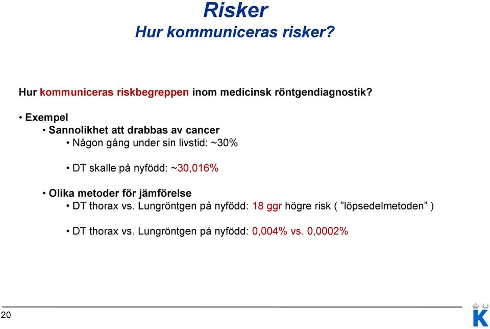 Exempel Sannolikhet att drabbas av cancer Någon gång under sin livstid: ~30% DT skalle på