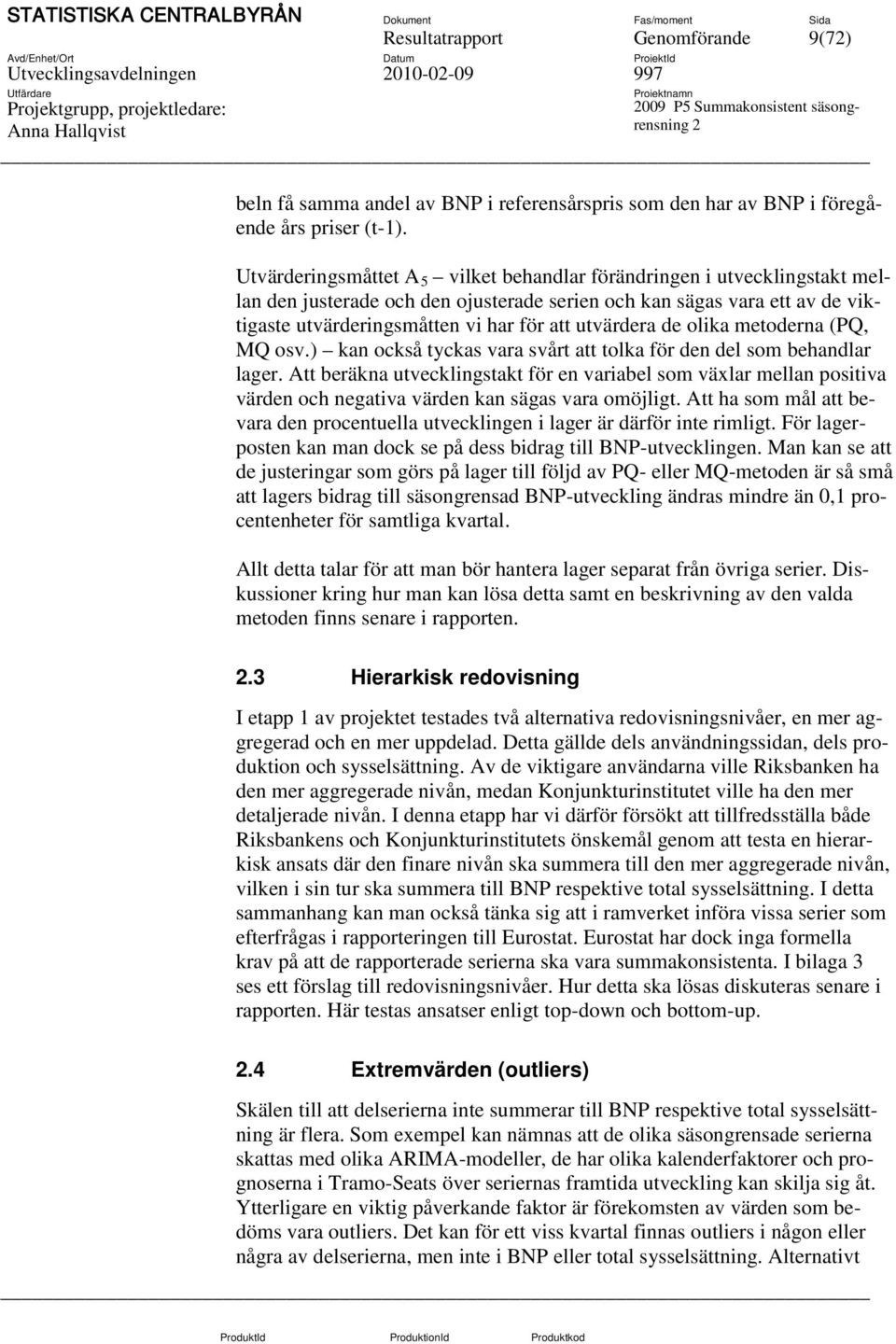 Utvärderingsmåttet A 5 vilket behandlar förändringen i utvecklingstakt mellan den justerade och den ojusterade serien och kan sägas vara ett av de viktigaste utvärderingsmåtten vi har för att