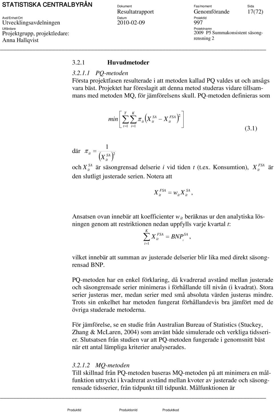 1) där π it = 1 SA ( X ) it SA och X it är säsongrensad delserie i vid tiden t (t.ex. Konsumtion), den slutligt justerade serien.