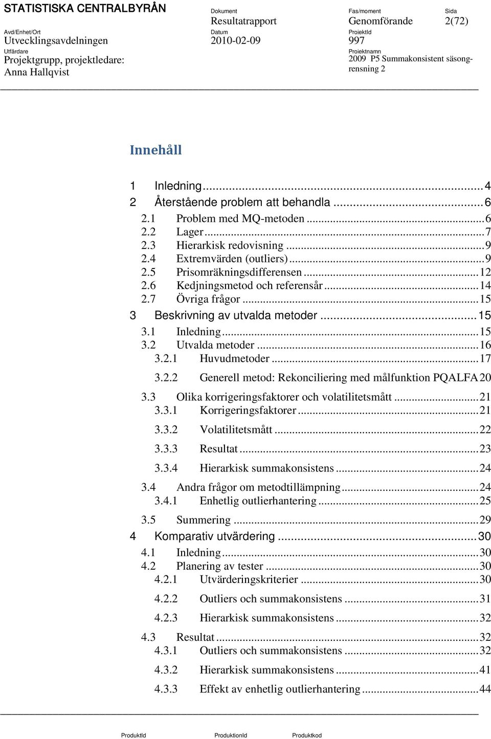 .. 15 3. Utvalda metoder... 16 3..1 Huvudmetoder... 17 3.. Generell metod: Rekonciliering med målfunktion PQALFA 0 3.3 Olika korrigeringsfaktorer och volatilitetsmått... 1 3.3.1 Korrigeringsfaktorer.