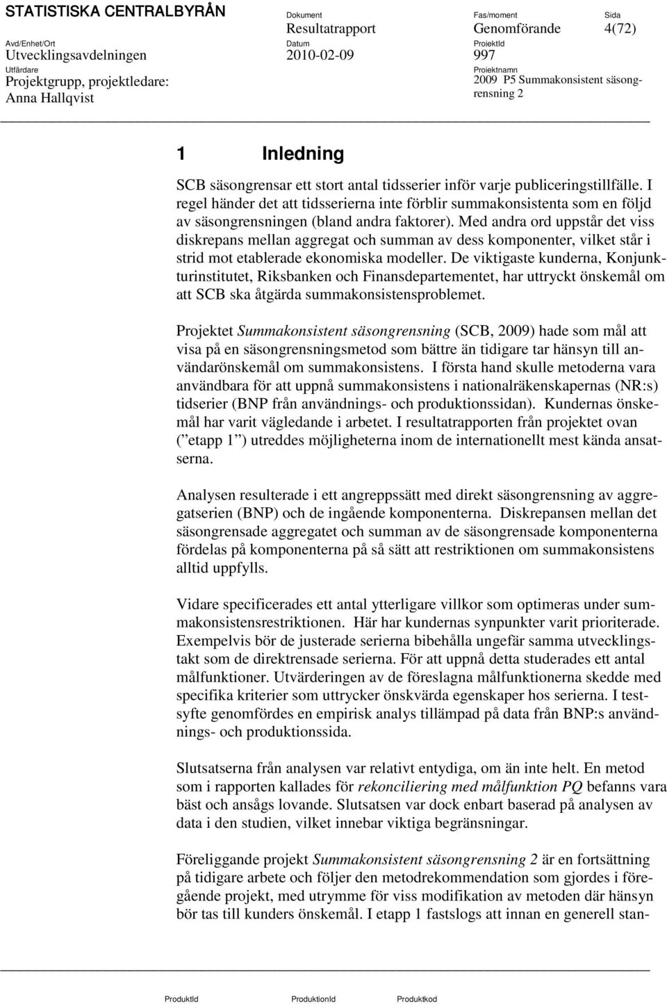 Med andra ord uppstår det viss diskrepans mellan aggregat och summan av dess komponenter, vilket står i strid mot etablerade ekonomiska modeller.