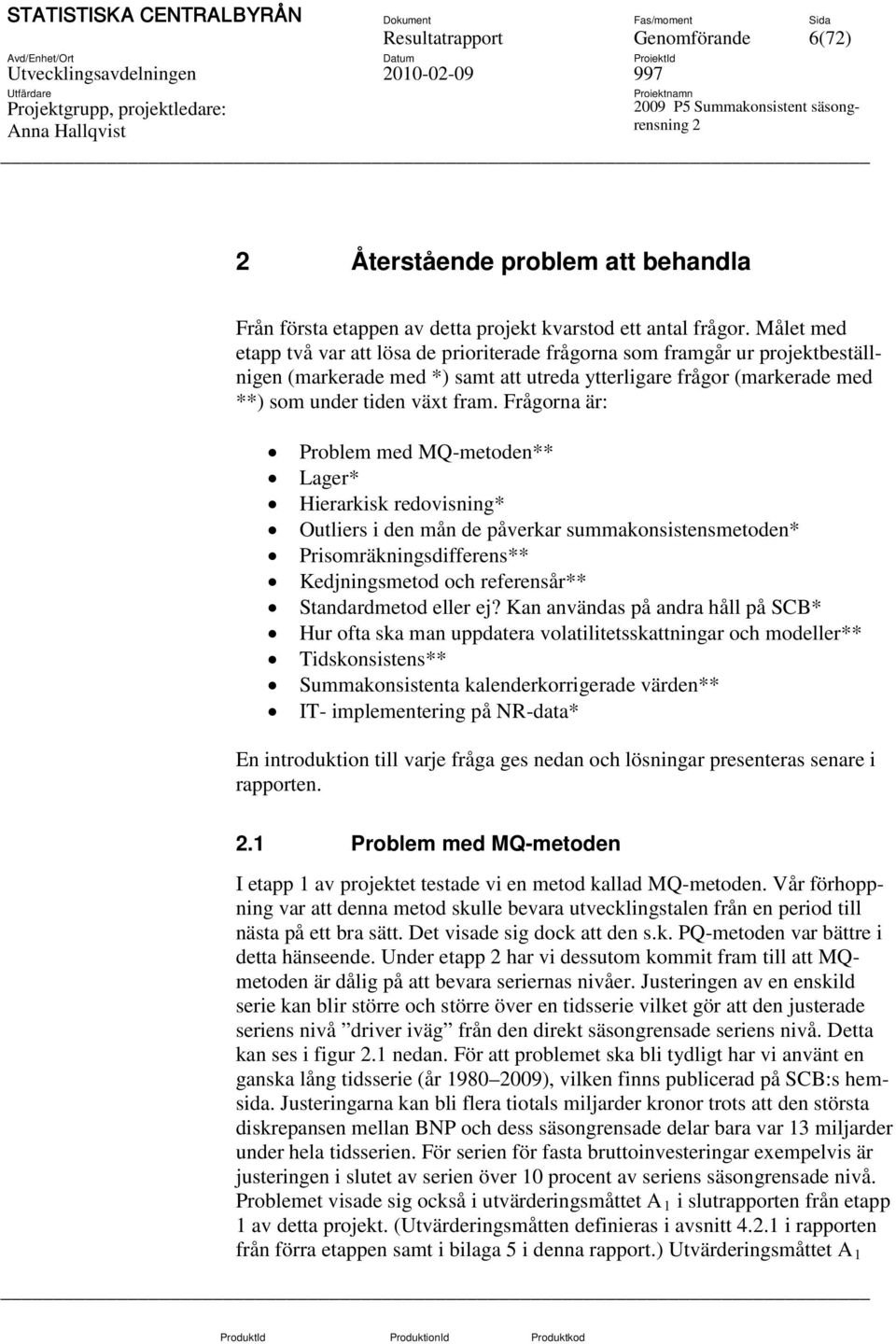 Frågorna är: Problem med MQ-metoden** Lager* Hierarkisk redovisning* Outliers i den mån de påverkar summakonsistensmetoden* Prisomräkningsdifferens** Kedjningsmetod och referensår** Standardmetod