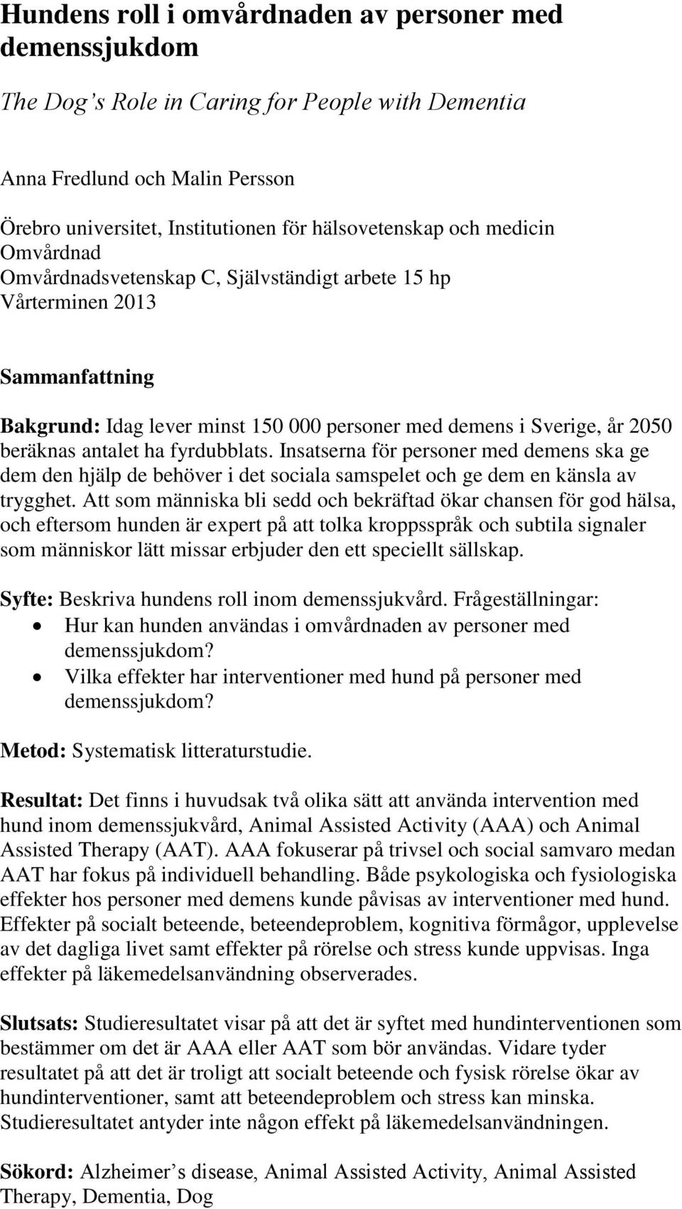 fyrdubblats. Insatserna för personer med demens ska ge dem den hjälp de behöver i det sociala samspelet och ge dem en känsla av trygghet.