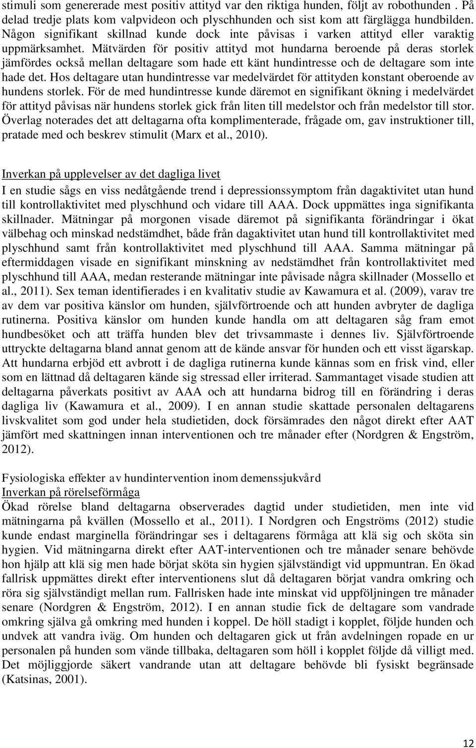 Mätvärden för positiv attityd mot hundarna beroende på deras storlek jämfördes också mellan deltagare som hade ett känt hundintresse och de deltagare som inte hade det.