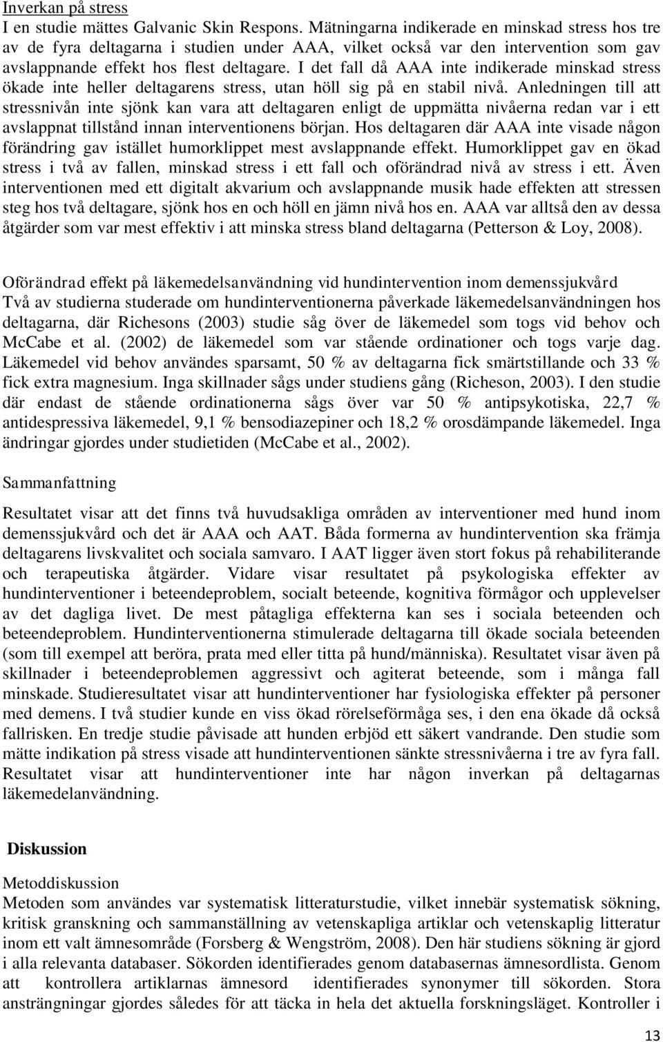 I det fall då AAA inte indikerade minskad stress ökade inte heller deltagarens stress, utan höll sig på en stabil nivå.