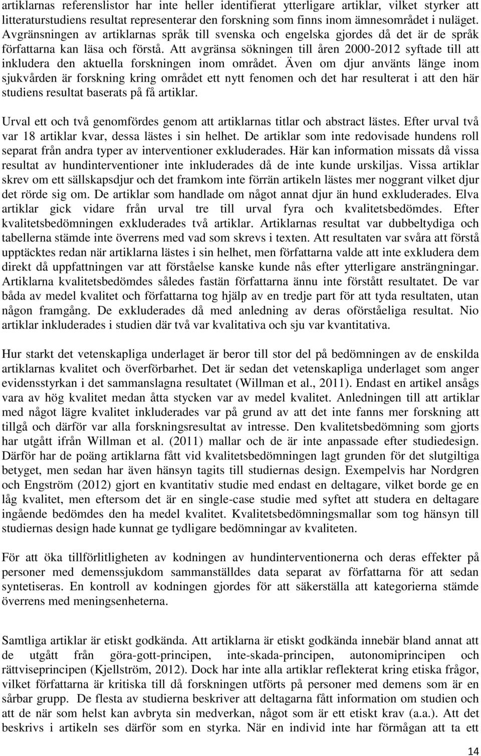 Att avgränsa sökningen till åren 2000-2012 syftade till att inkludera den aktuella forskningen inom området.