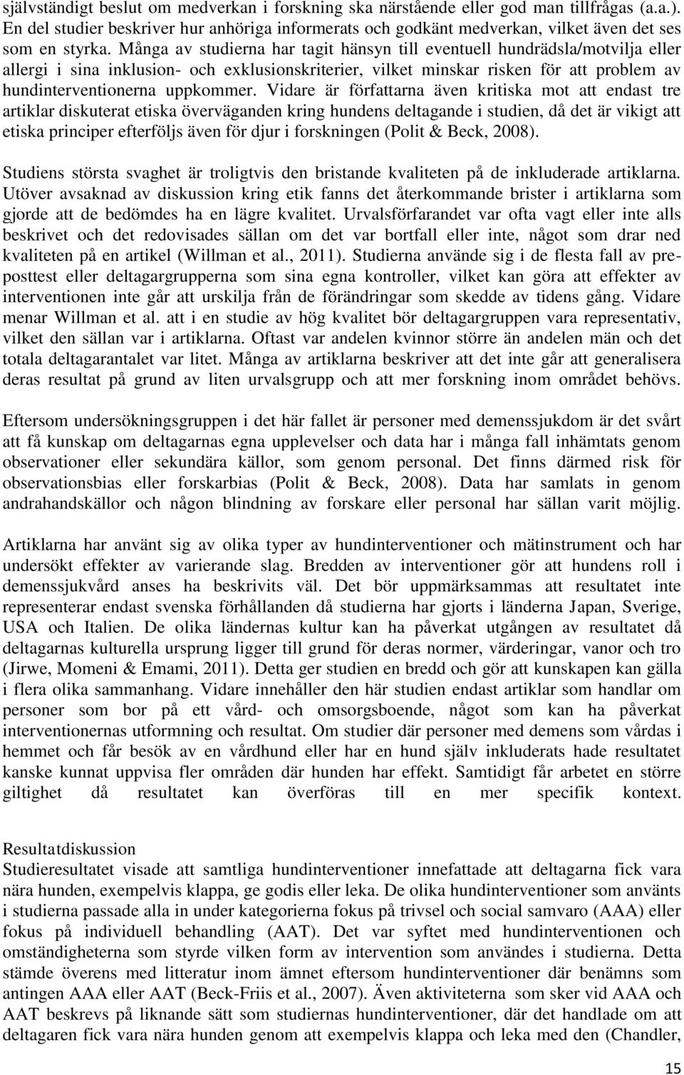 Många av studierna har tagit hänsyn till eventuell hundrädsla/motvilja eller allergi i sina inklusion- och exklusionskriterier, vilket minskar risken för att problem av hundinterventionerna uppkommer.