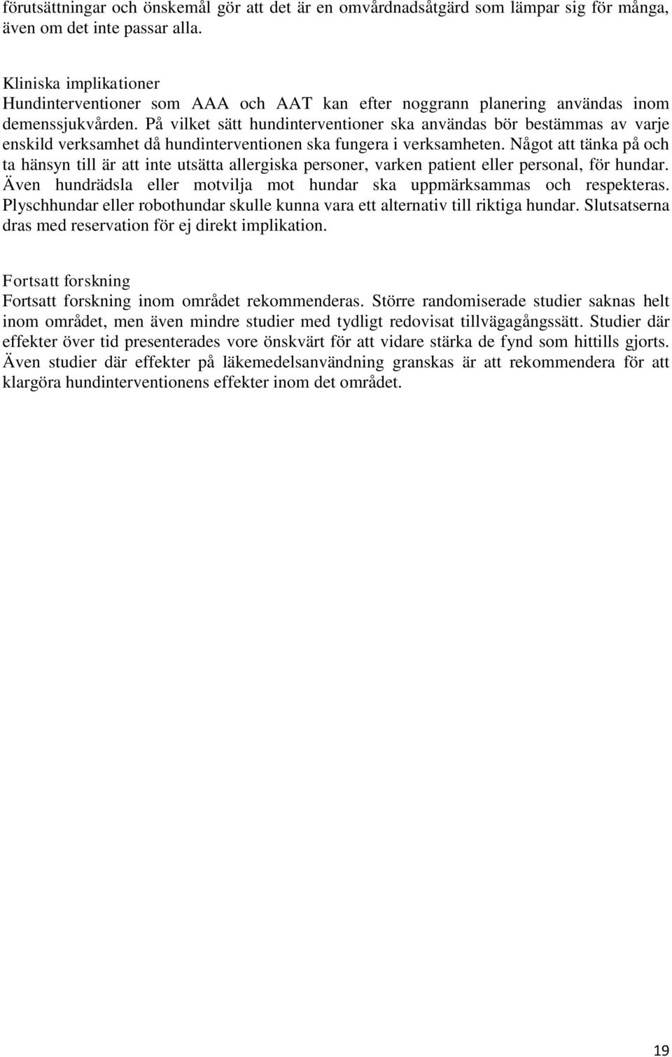 På vilket sätt hundinterventioner ska användas bör bestämmas av varje enskild verksamhet då hundinterventionen ska fungera i verksamheten.