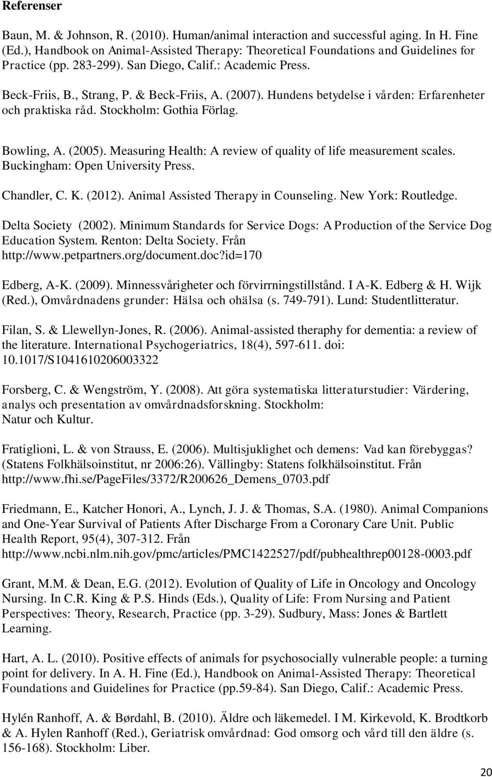 (2005). Measuring Health: A review of quality of life measurement scales. Buckingham: Open University Press. Chandler, C. K. (2012). Animal Assisted Therapy in Counseling. New York: Routledge.