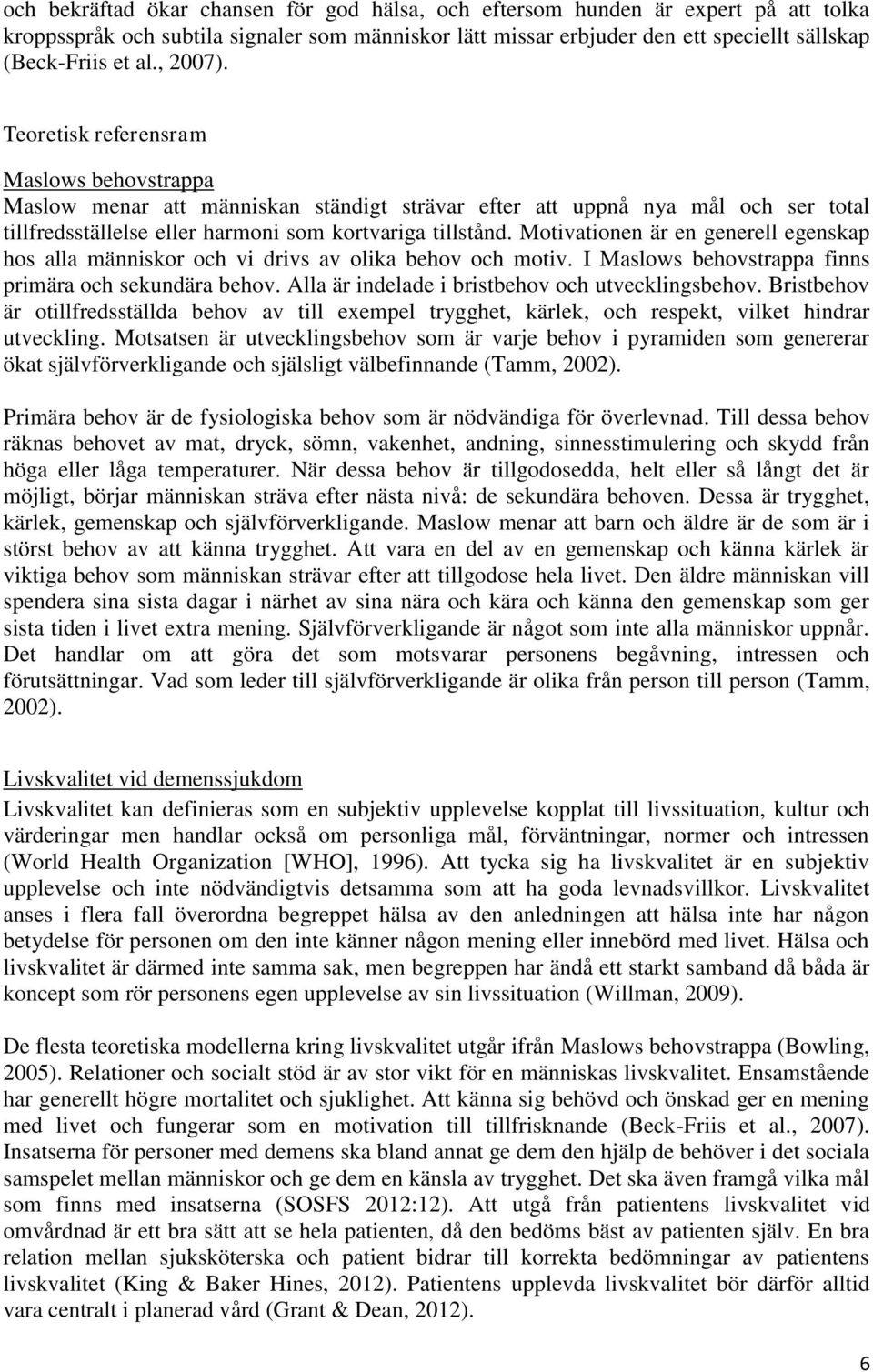 Motivationen är en generell egenskap hos alla människor och vi drivs av olika behov och motiv. I Maslows behovstrappa finns primära och sekundära behov.
