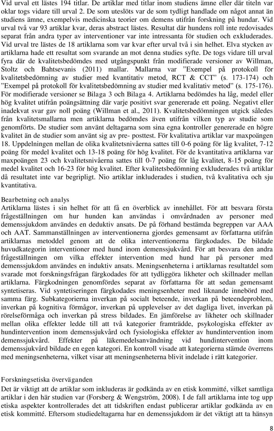 Vid urval två var 93 artiklar kvar, deras abstract lästes. Resultat där hundens roll inte redovisades separat från andra typer av interventioner var inte intressanta för studien och exkluderades.