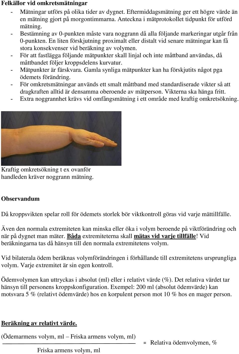 En liten förskjutning proximalt eller distalt vid senare mätningar kan få stora konsekvenser vid beräkning av volymen.