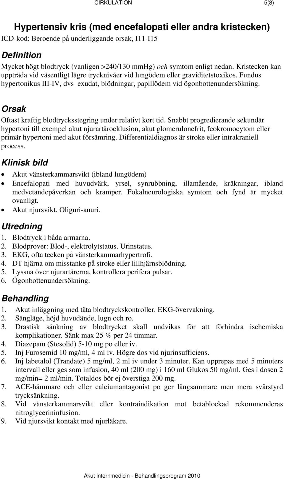 Orsak Oftast kraftig blodtrycksstegring under relativt kort tid.