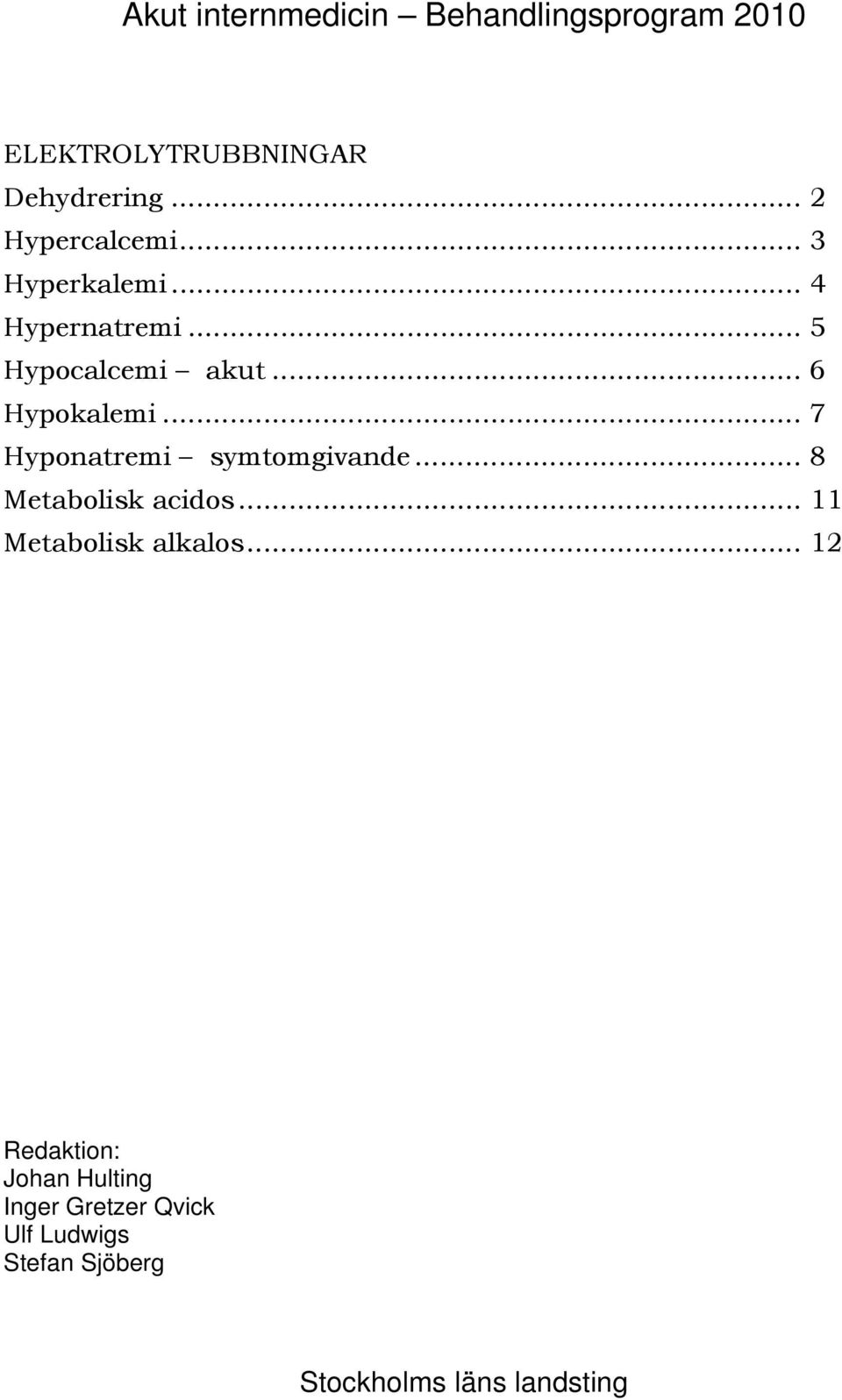 .. 7 Hyponatremi symtomgivande... 8 Metabolisk acidos... 11 Metabolisk alkalos.