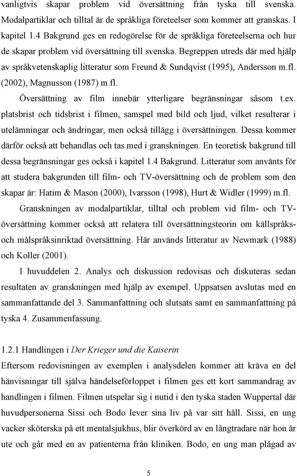 Begreppen utreds där med hjälp av språkvetenskaplig litteratur som Freund & Sundqvist (1995), Andersson m.fl. (2002), Magnusson (1987) m.fl. Översättning av film innebär ytterligare begränsningar såsom t.