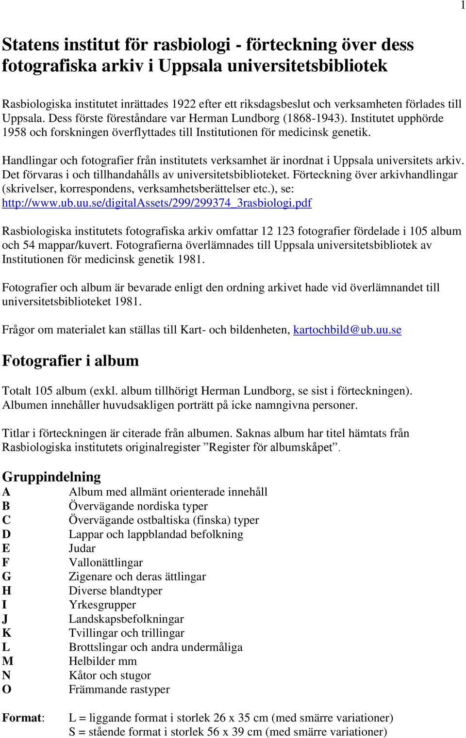 Handlingar och fotografier från institutets verksamhet är inordnat i Uppsala universitets arkiv. Det förvaras i och tillhandahålls av universitetsbiblioteket.