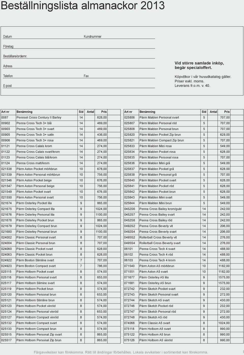 0087 Pennset Cross Century II Barley 14 628,00 00902 Penna Cross Tech 3+ blå 14 469,00 00903 Penna Cross Tech 3+ svart 14 469,00 00905 Penna Cross Tech 3+ satin 14 436,00 00906 Penna Cross Tech 3+