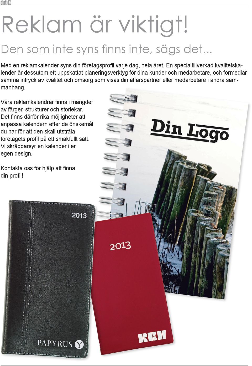 som visas din affärspartner eller medarbetare i andra sammanhang. Våra reklamkalendrar finns i mängder av färger, strukturer och storlekar.