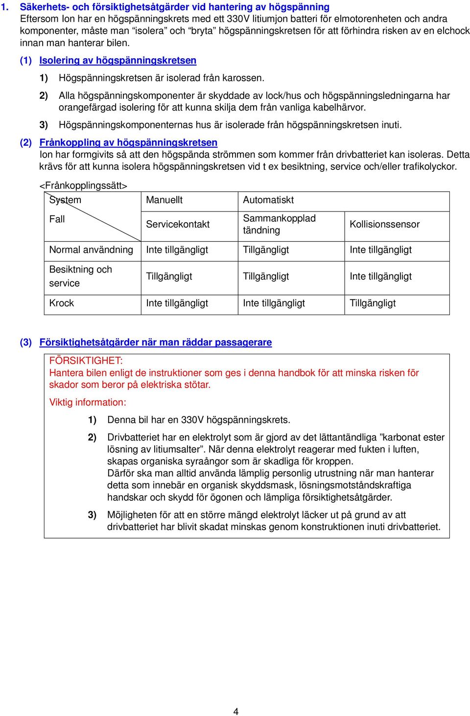 2) Alla högspänningskomponenter är skyddade av lock/hus och högspänningsledningarna har orangefärgad isolering för att kunna skilja dem från vanliga kabelhärvor.