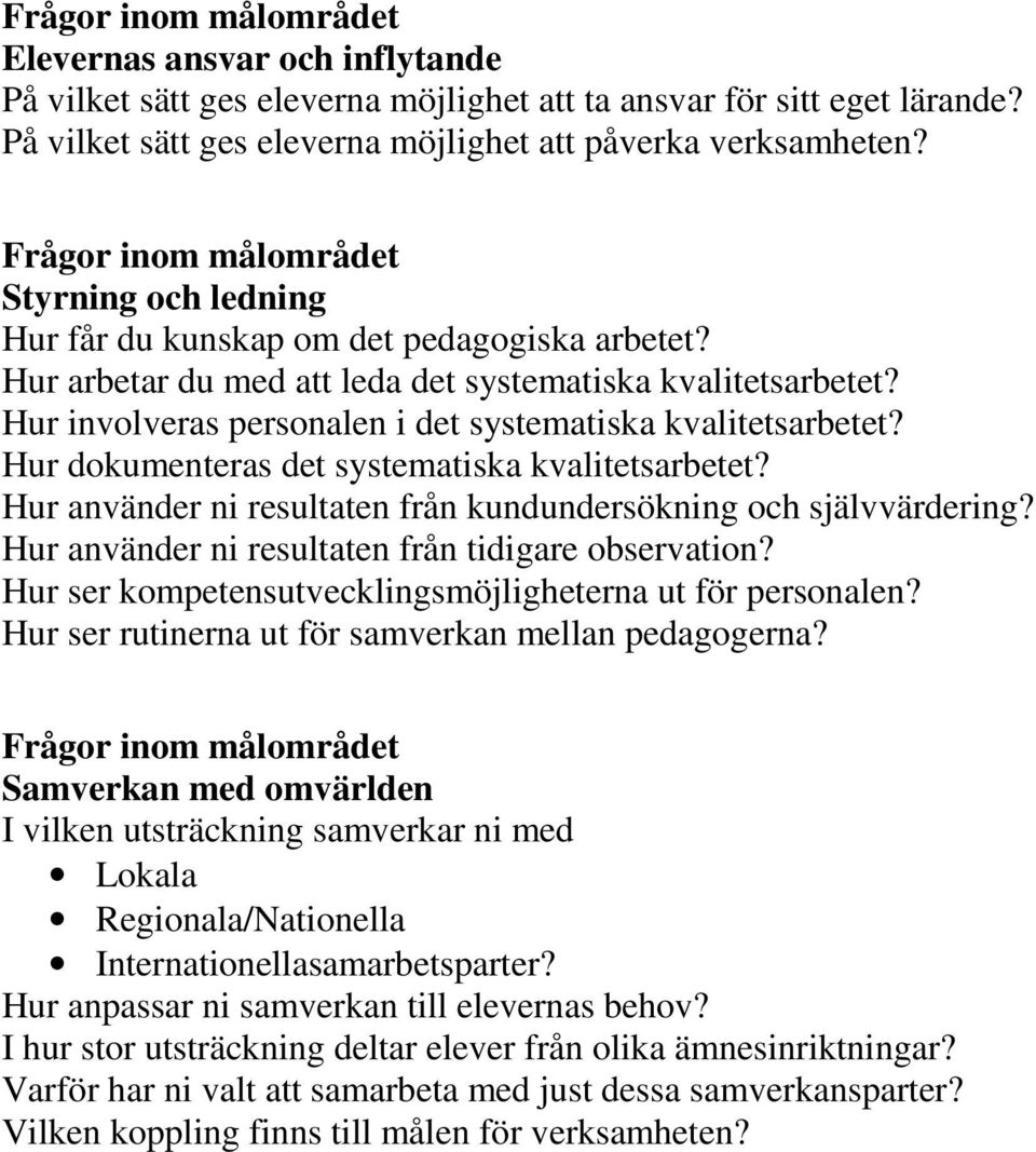 Hur dokumenteras det systematiska kvalitetsarbetet? Hur använder ni resultaten från kundundersökning och självvärdering? Hur använder ni resultaten från tidigare observation?