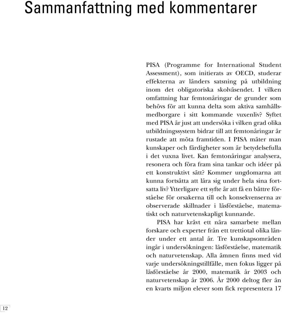 Syftet med PISA är just att undersöka i vilken grad olika utbildningssystem bidrar till att femtonåringar är rustade att möta framtiden.