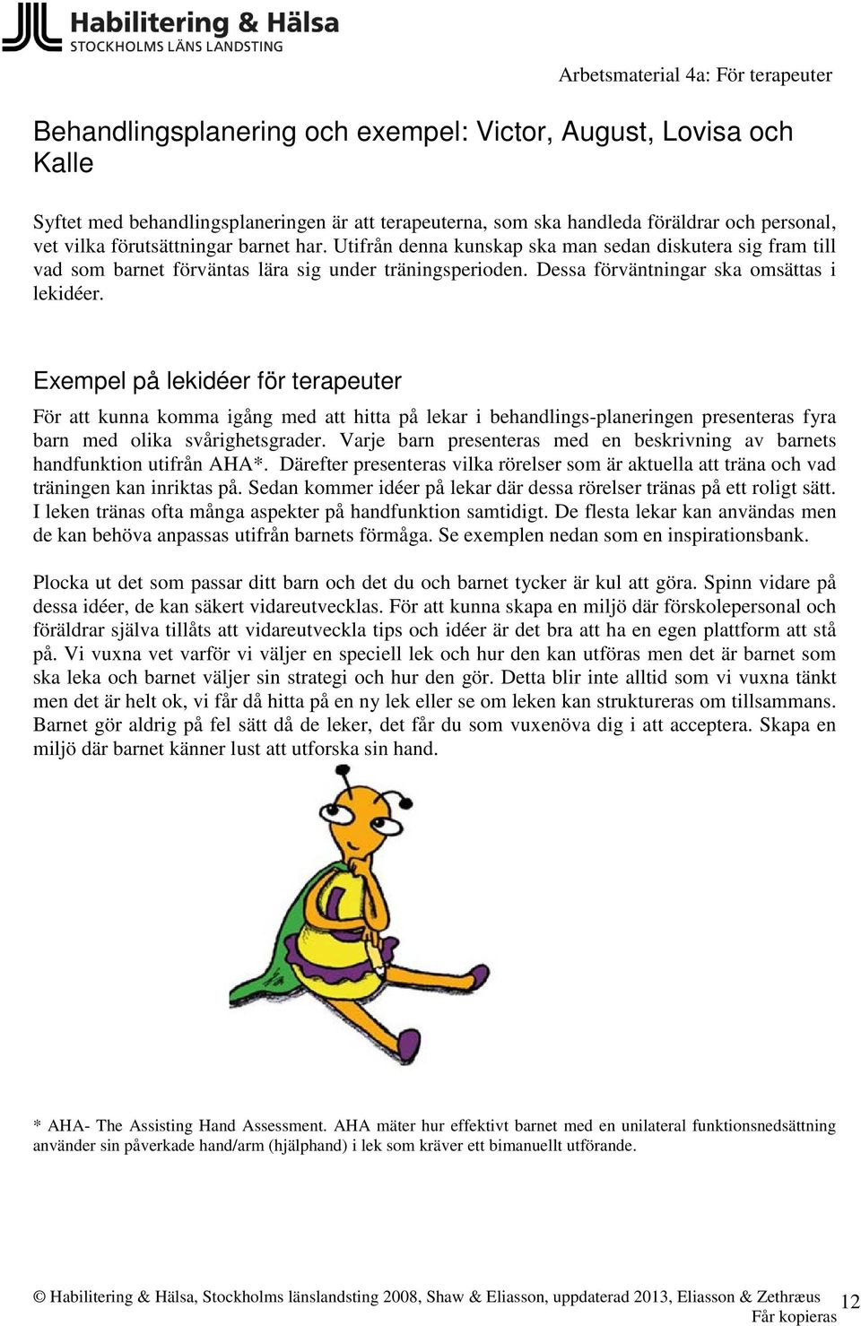 Exempel på lekidéer för terapeuter För att kunna komma igång med att hitta på lekar i behandlings-planeringen presenteras fyra barn med olika svårighetsgrader.