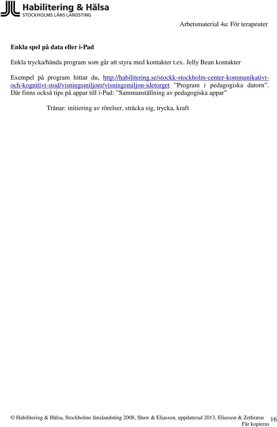 se/stockk-stockholm-center-kommunikativtoch-kognitivt-stod/visningsmiljoer/visningsmiljon-idetorget Program i
