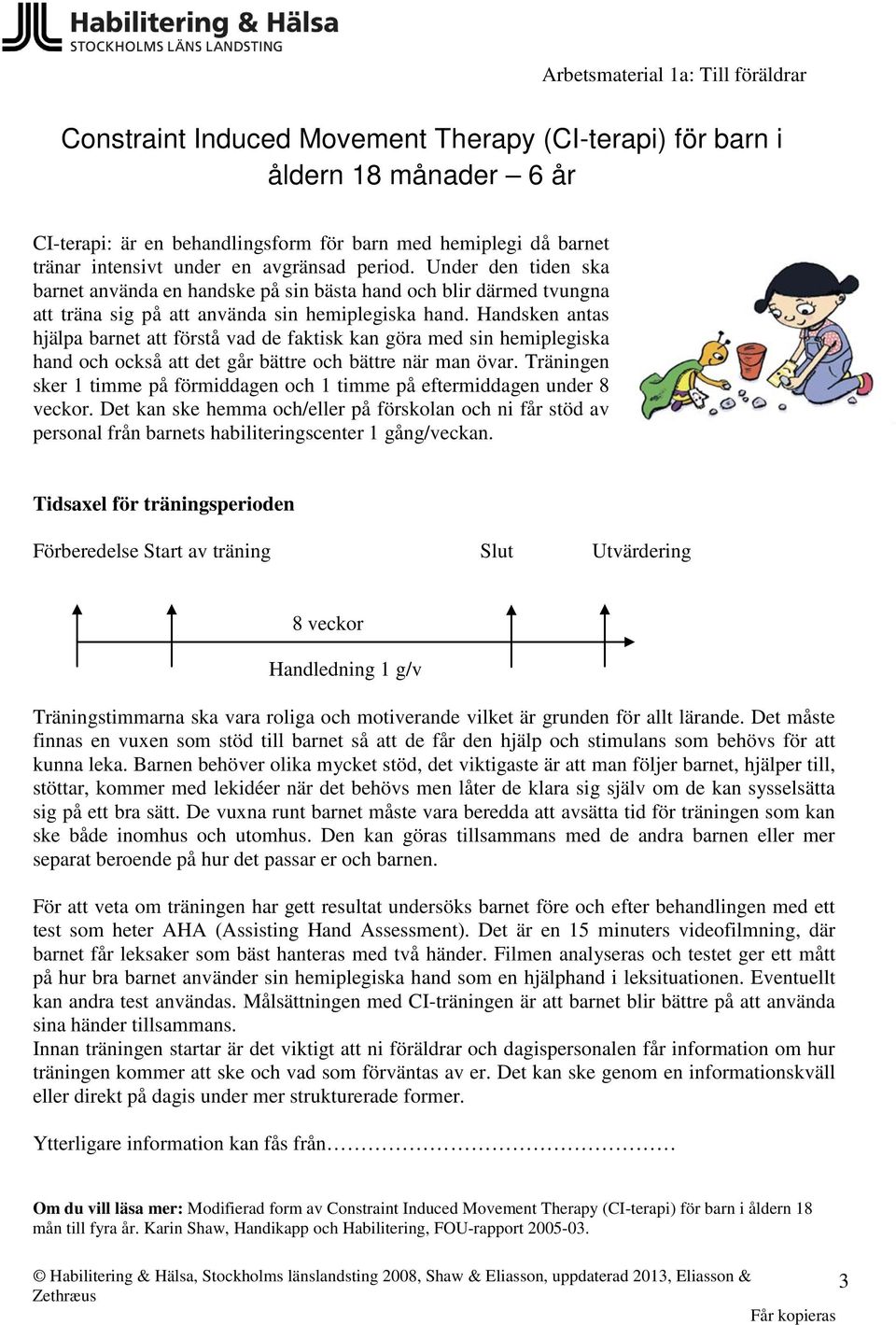 Handsken antas hjälpa barnet att förstå vad de faktisk kan göra med sin hemiplegiska hand och också att det går bättre och bättre när man övar.