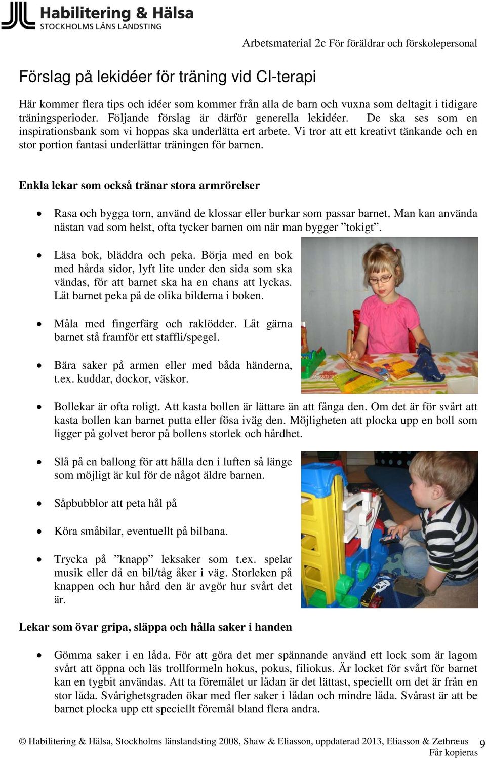 Vi tror att ett kreativt tänkande och en stor portion fantasi underlättar träningen för barnen.