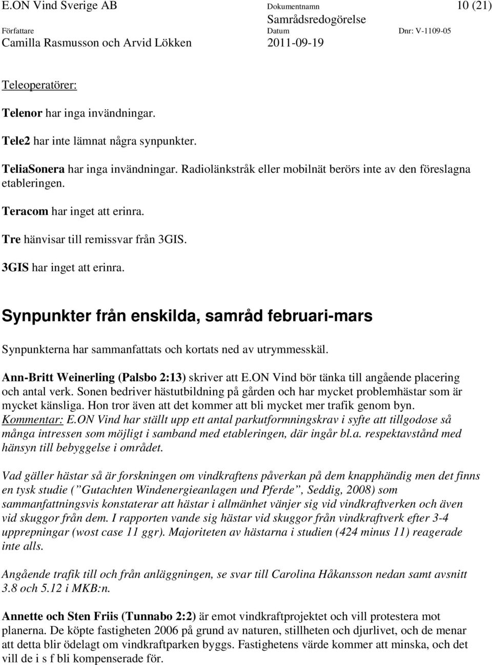 Tre hänvisar till remissvar från 3GIS. 3GIS har inget att erinra. Synpunkter från enskilda, samråd februari-mars Synpunkterna har sammanfattats och kortats ned av utrymmesskäl.