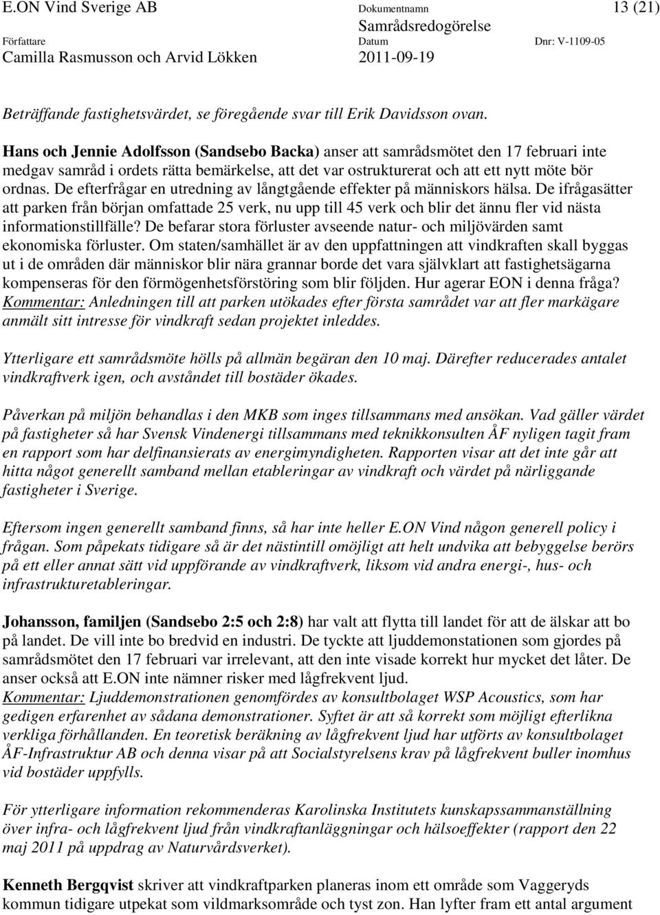 Hans och Jennie Adolfsson (Sandsebo Backa) anser att samrådsmötet den 17 februari inte medgav samråd i ordets rätta bemärkelse, att det var ostrukturerat och att ett nytt möte bör ordnas.