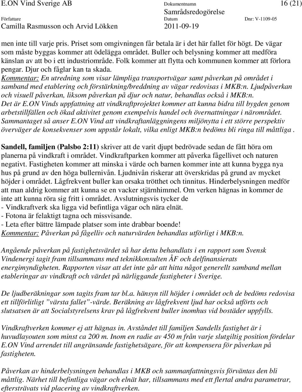 Folk kommer att flytta och kommunen kommer att förlora pengar. Djur och fåglar kan ta skada.