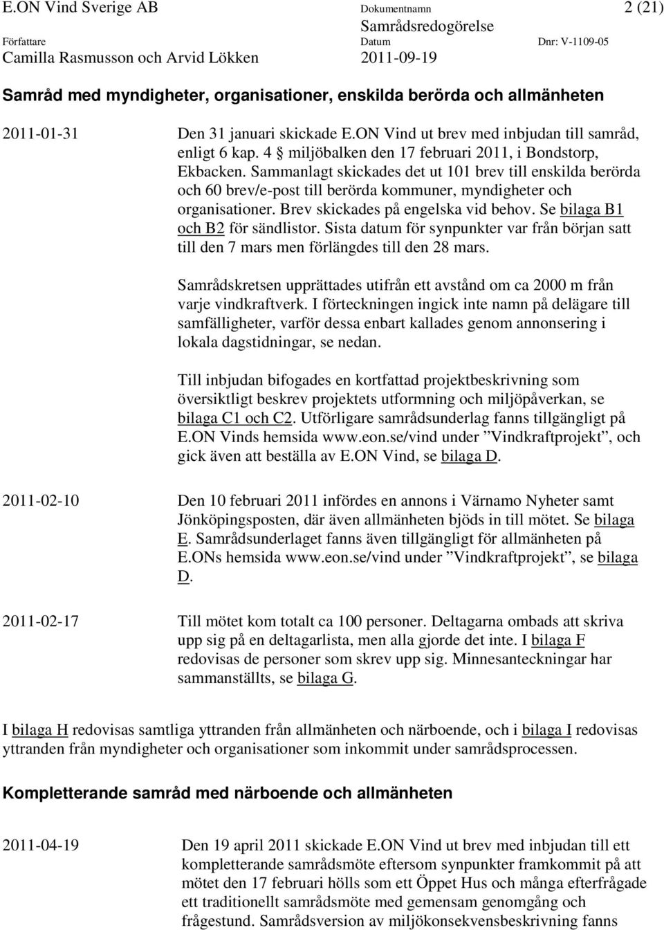 Sammanlagt skickades det ut 101 brev till enskilda berörda och 60 brev/e-post till berörda kommuner, myndigheter och organisationer. Brev skickades på engelska vid behov.
