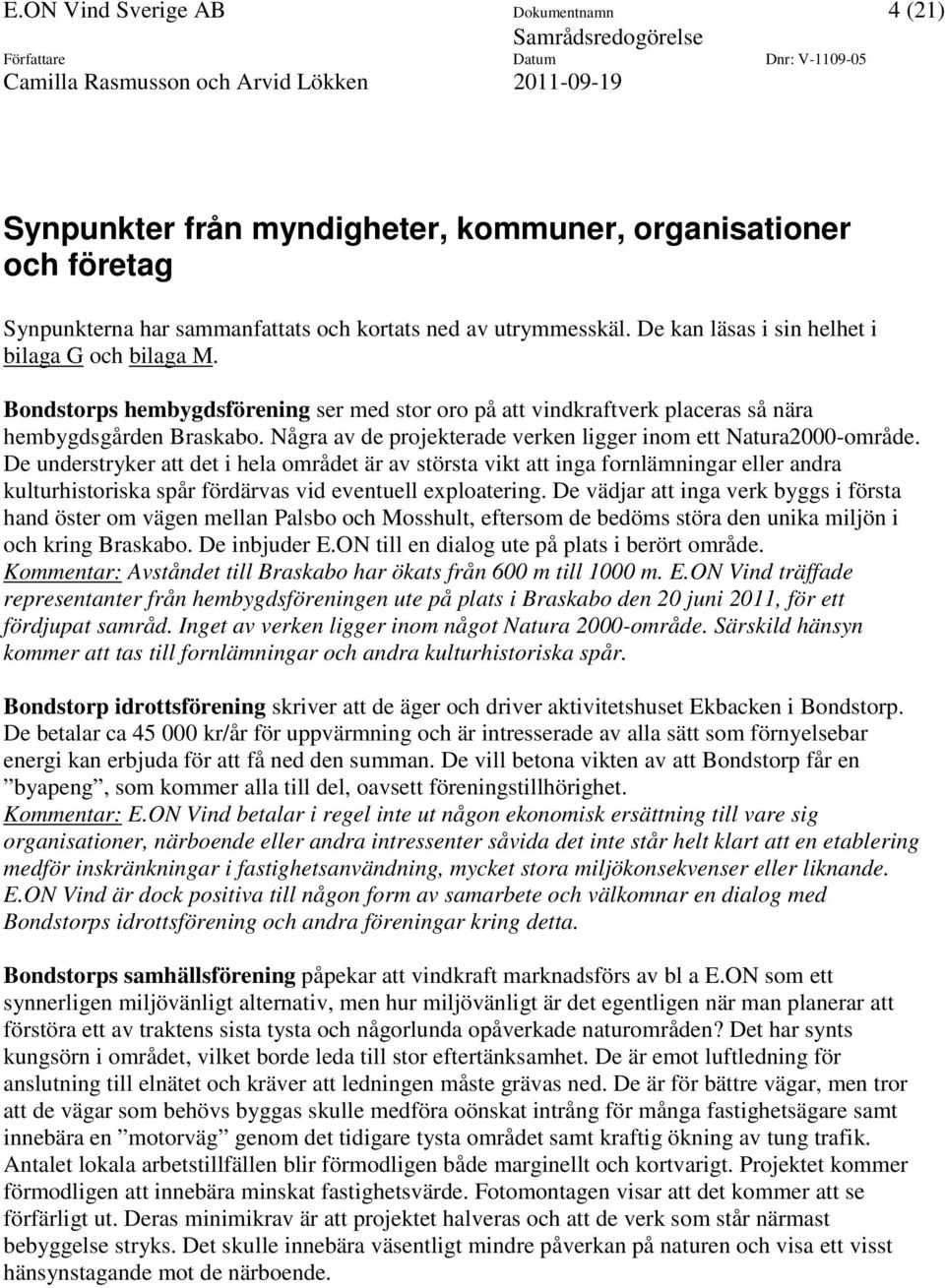Bondstorps hembygdsförening ser med stor oro på att vindkraftverk placeras så nära hembygdsgården Braskabo. Några av de projekterade verken ligger inom ett Natura2000-område.