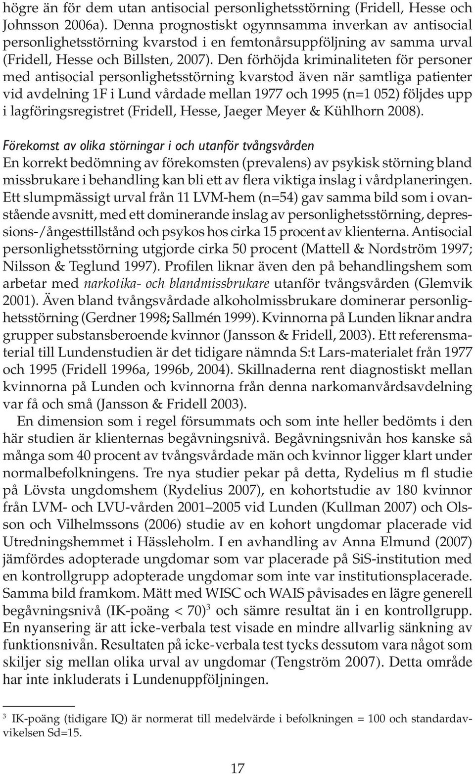 Den förhöjda kriminaliteten för personer med antisocial personlighetsstörning kvarstod även när samtliga patienter vid avdelning 1F i Lund vårdade mellan 1977 och 1995 (n=1 052) följdes upp i